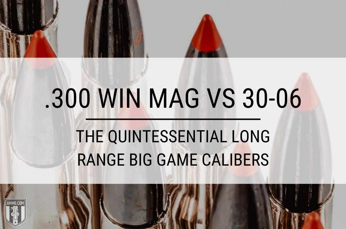 300 Win Mag vs 30-06: Big Game Caliber Comparison 