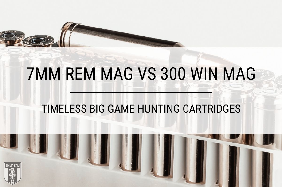 7mm Rem Mag vs 300 Win Mag: Timeless Big Game Hunting Cartridges