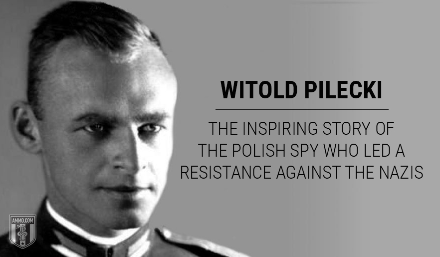 Witold Pilecki: The Inspiring Story of the Polish Spy Who Led a Resistance Against the Nazis